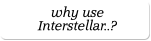 why use Interstellar..?