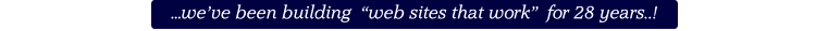 …we’ve been building  “web sites that work”  for 28 years..!